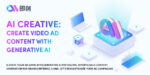 AI Creative Unleashes Creativity: Create Video Ad Content with Generative AI