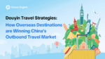 Douyin Travel Strategies: How Overseas Destinations are Winning China’s Outbound Travel Market